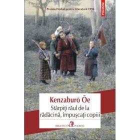 Stirpiti raul de la radacina, impuscati copiii - Kenzaburo Oe