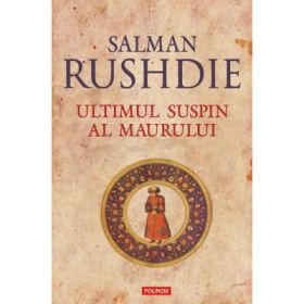 Ultimul suspin al Maurului - Salman Rushdie