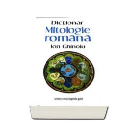MITOLOGIE ROMANA. DICTIONAR - Ion Ghinoiu