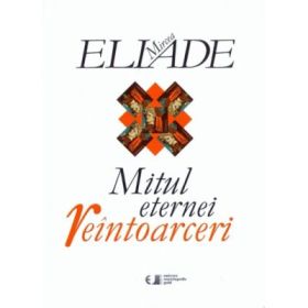 Mitul eternei reintoarceri - Mircea Eliade