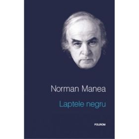 Laptele negru. Editia a II-a - Norman Manea