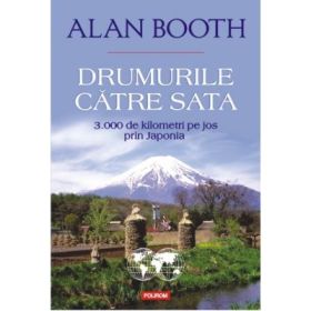 Drumurile către Sata. 3. 000 de kilometri pe jos prin Japonia - Alan Booth
