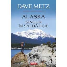 Alaska. Singur in salbaticie - Dave Metz