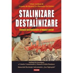 Stalinizare si destalinizare. Evolutii institutionale si impact social - Cosmin Budeanca, Florentin Olteanu