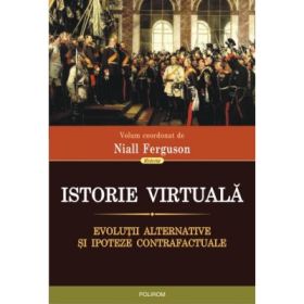 Istorie virtuala. Evolutii alternative si ipoteze contrafactuale - Niall Ferguson