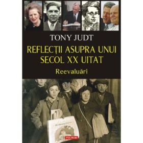 Reflectii asupra unui secol XX uitat. Reevaluari - Tony Judt