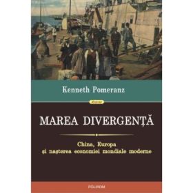 Marea divergenta. China, Europa si nasterea economiei mondiale moderne - Kenneth Pomeranz