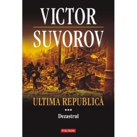 Ultima republica, volumul III. Dezastrul - Victor Suvorov