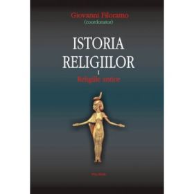 Istoria religiilor. Volumul I Religiile antice - Giovanni Filoramo