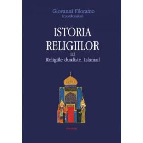 Istoria religiilor. Religiile dualiste. Islamul vol. III - Giovanni Filoramo