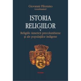 Istoria religiilor. Religiile Americii precolumbiene si ale populatiilor indigene, volumul V - Giovanni Filoramo