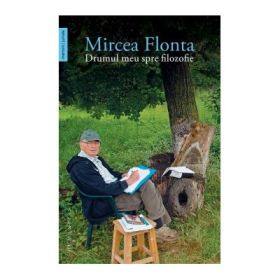 Drumul meu spre filozofie - Mircea Flonta