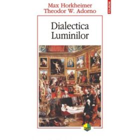 Dialectica Luminilor - Max Horkheimer, Theodor W. Adorno
