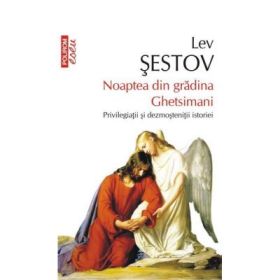 Noaptea din gradina Ghetsimani. Privilegiatii si dezmostenitii istoriei - Lev Sestov