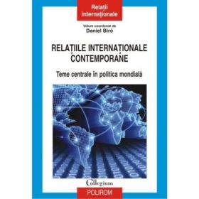 Relatiile internationale contemporane. Teme centrale in politica mondiala - Daniel Biro