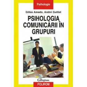 Psihologia comunicarii in grupuri - Gilles Amado, Andre Guittet