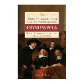 Compania. Scurta istorie a unei idei revolutionare - Adrian Wooldridge, John Micklethwait