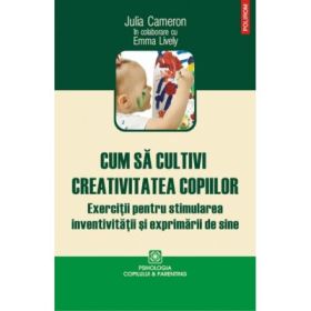 Cum sa cultivi creativitatea copiilor - Julia Cameron, Emma Lively
