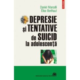 Depresie si tentative de suicid la adolescenta - Daniel Marcelli, Elise Berthaut