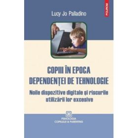 Copiii in epoca dependentei de tehnologie - Lucy Jo Palladino