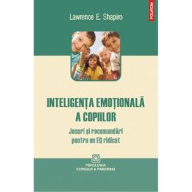 Inteligenta emotionala a copiilor. Jocuri si recomandari pentru un EQ ridicat - Lawrence E. Shapiro