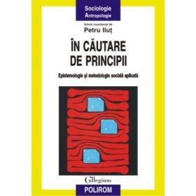 In cautare de principii. Epistemologie si metodologie sociala aplicata - Petru Ilut