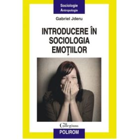 Introducere in sociologia emotiilor - Gabriel Jderu