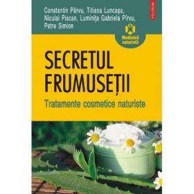 Secretul frumusetii. Tratamente cosmetice naturiste - Constantin Parvu