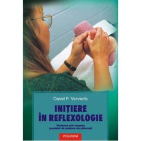 Initiere in reflexologie. Vindecare prin masarea punctelor de presiune ale piciorului - David F. Vennells