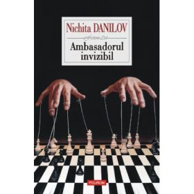 Ambasadorul invizibil. Roman in sase tablouri - Nichita Danilov