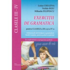 Exercitii de gramatica pentru clasele a 3-a si a 4-a. Ghid practic de invatare a gramaticii limbii romane - Luiza Chiazna