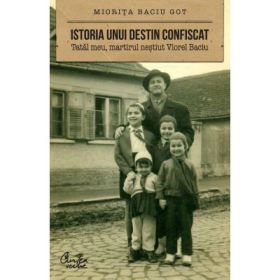 Istoria unui destin confiscat - Miorita Baciu Got