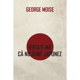 Iertati-ma ca nu sunt japonez - George Moise