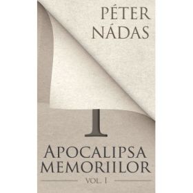 Apocalipsa memoriilor. Vol. I - Peter Nadas