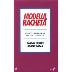 Modelul racheta. Sfaturi pentru construirea unei echipe performante - Gordon Curphy