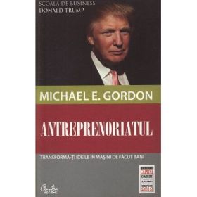 Antreprenoriatul. Transforma-ti ideile in masini de facut bani -Michael E. Gordon