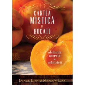 Cartea mistica de bucate alchimia secreta a mancarii - Denise Linn