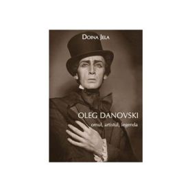 Oleg Danovski – omul, artistul, legenda - Doina Jela