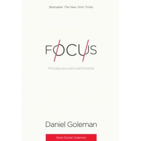 Focus. Motivatia ascunsa a performantei - Daniel Goleman