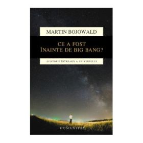 Ce a fost inainte de Big Bang? O istorie intreaga a universului - Martin Bojowald