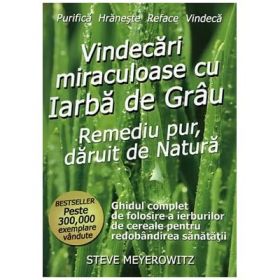 Vindecari miraculoase cu iarba de grau - Steve Meyerowitz