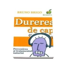 Durerea de cap. Prevenire si tratament naturist - Bruno Brigo