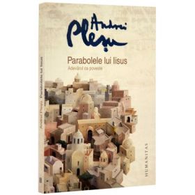 Parabolele lui Iisus. Adevarul ca poveste (Andrei Plesu)