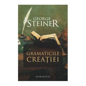 Gramaticile creatiei - George Steiner