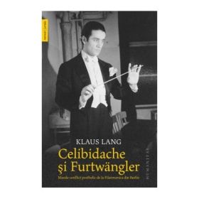 Celibidache si Furtwängler. Marele conflict postbelic de la Filarmonica din Berlin - Klaus Lang