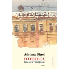 Fototeca. Tema cu variatiuni - Adriana Bittel