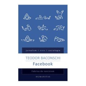 Facebook. Fabrica de narcisism - Teodor Baconschi