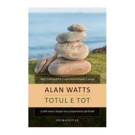 Totul e tot si alte eseuri despre zen si experienta spirituala - Alan Watts