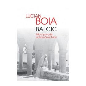 Balcic. Micul paradis al Romaniei Mari - Lucian Boia