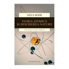 Teoria atomica si descrierea naturii. Patru eseuri si un studiu introductiv - Niels Bohr